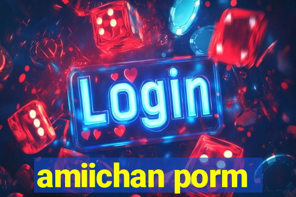 amiichan porm